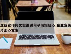 企业宣传片文案说说句子简短暖心,企业宣传片走心文案
