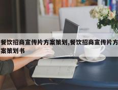餐饮招商宣传片方案策划,餐饮招商宣传片方案策划书