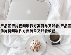 产品宣传片视频制作方案简单又好看,产品宣传片视频制作方案简单又好看教程
