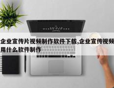 企业宣传片视频制作软件下载,企业宣传视频用什么软件制作