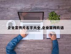 企业宣传片名字大全,企业宣传片语