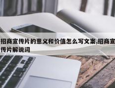 招商宣传片的意义和价值怎么写文案,招商宣传片解说词