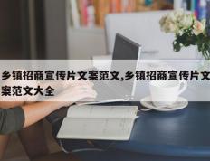乡镇招商宣传片文案范文,乡镇招商宣传片文案范文大全