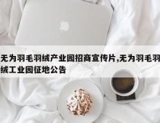 无为羽毛羽绒产业园招商宣传片,无为羽毛羽绒工业园征地公告