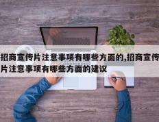 招商宣传片注意事项有哪些方面的,招商宣传片注意事项有哪些方面的建议