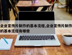 企业宣传片制作的基本流程,企业宣传片制作的基本流程有哪些