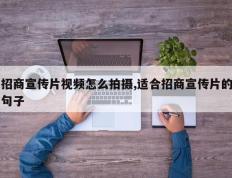 招商宣传片视频怎么拍摄,适合招商宣传片的句子