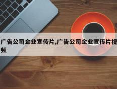 广告公司企业宣传片,广告公司企业宣传片视频