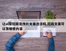 让ai写招商宣传片文案违法吗,招商文案可以发哪些内容