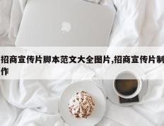 招商宣传片脚本范文大全图片,招商宣传片制作