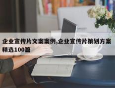 企业宣传片文案案例,企业宣传片策划方案 精选100篇