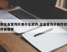 做企业宣传片用什么软件,企业宣传片制作软件有哪些