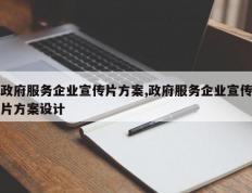 政府服务企业宣传片方案,政府服务企业宣传片方案设计
