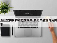 企业宣传片脚本范文简单,公司产品宣传片脚本