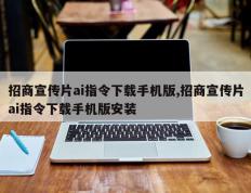 招商宣传片ai指令下载手机版,招商宣传片ai指令下载手机版安装