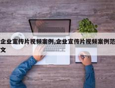 企业宣传片视频案例,企业宣传片视频案例范文