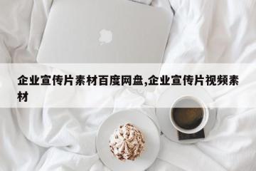 企业宣传片素材百度网盘,企业宣传片视频素材