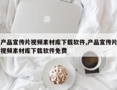 产品宣传片视频素材库下载软件,产品宣传片视频素材库下载软件免费