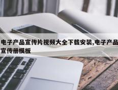 电子产品宣传片视频大全下载安装,电子产品宣传册模板