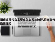 招商宣传片文案要点怎么写比较好,招商宣传海报图片