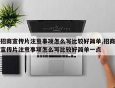 招商宣传片注意事项怎么写比较好简单,招商宣传片注意事项怎么写比较好简单一点