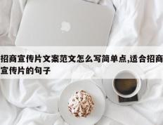 招商宣传片文案范文怎么写简单点,适合招商宣传片的句子