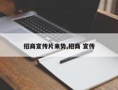 招商宣传片来势,招商 宣传