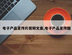 电子产品宣传片视频文案,电子产品宣传图