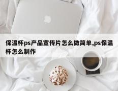 保温杯ps产品宣传片怎么做简单,ps保温杯怎么制作