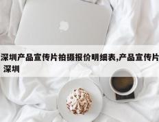 深圳产品宣传片拍摄报价明细表,产品宣传片 深圳