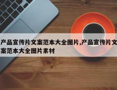产品宣传片文案范本大全图片,产品宣传片文案范本大全图片素材