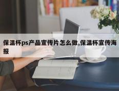 保温杯ps产品宣传片怎么做,保温杯宣传海报