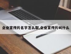 企业宣传片名字怎么取,企业宣传片叫什么