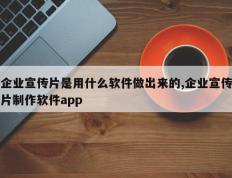 企业宣传片是用什么软件做出来的,企业宣传片制作软件app