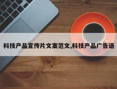 科技产品宣传片文案范文,科技产品广告语