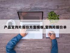产品宣传片报价方案模板,宣传片报价单