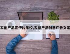 农副产品宣传片学校,农副产品创意广告文案