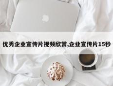 优秀企业宣传片视频欣赏,企业宣传片15秒