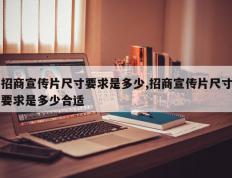 招商宣传片尺寸要求是多少,招商宣传片尺寸要求是多少合适