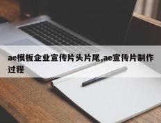 ae模板企业宣传片头片尾,ae宣传片制作过程