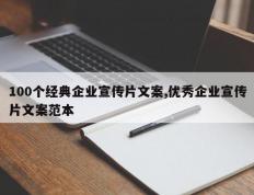 100个经典企业宣传片文案,优秀企业宣传片文案范本